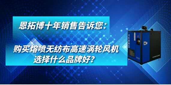 購(gòu)買熔噴無(wú)紡布高速渦輪風(fēng)機(jī)選擇什么品牌好？